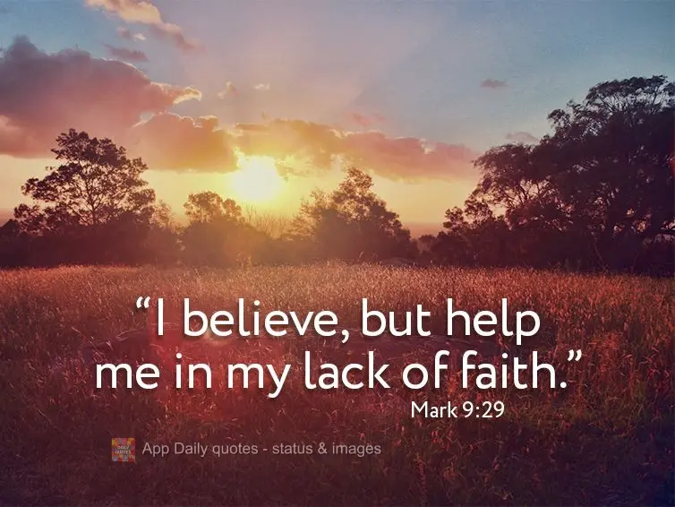 "I believe, but help me in my lack of faith." Mark 9:29