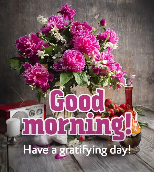 Have a gratifying day! Good morning! 