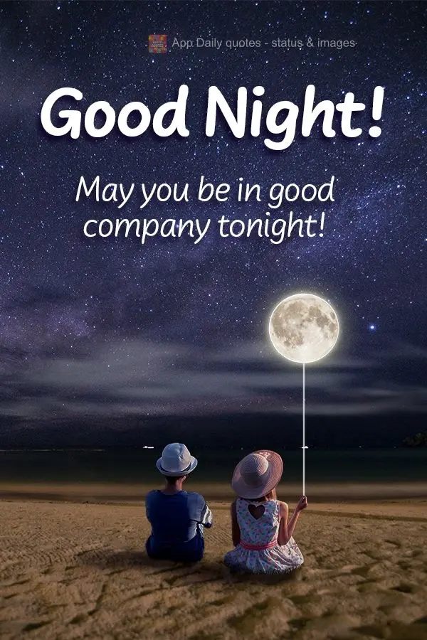 May you be in good company tonight! Good Night!