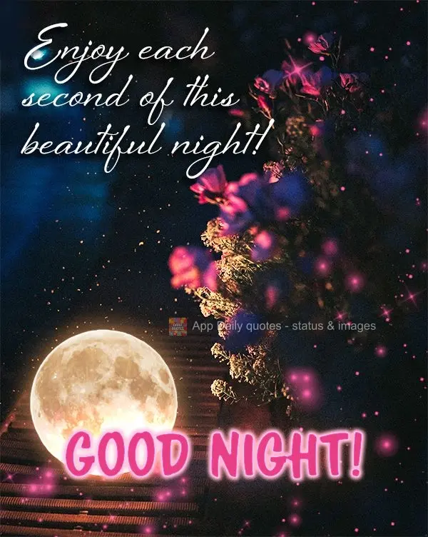 Enjoy each second of this beautiful night! Good Night!