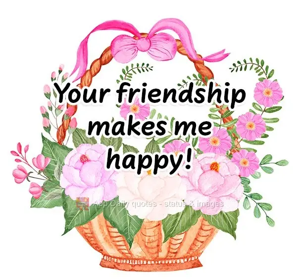 Sua amizade me faz feliz!