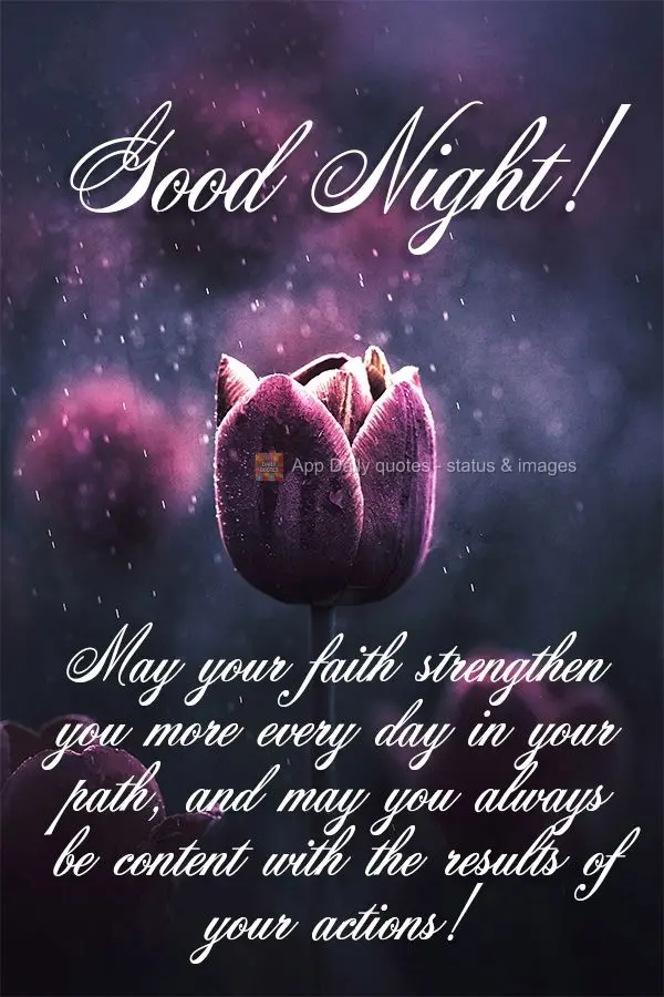 Que a tua fé te fortaleça cada dia mais em sua caminhada, e que possa sempre estar contente com os resultados de suas ações! Boa noite!