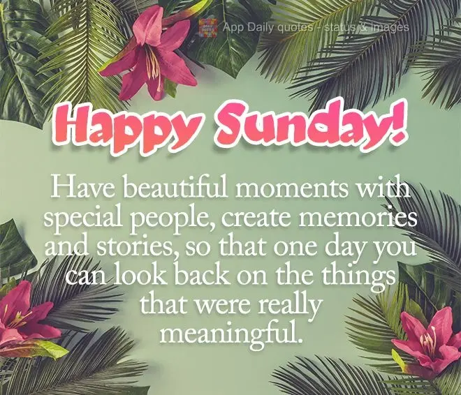 Experience beautiful moments with special people and create memories and stories, so that one day you can look back on the things that were really meanin...