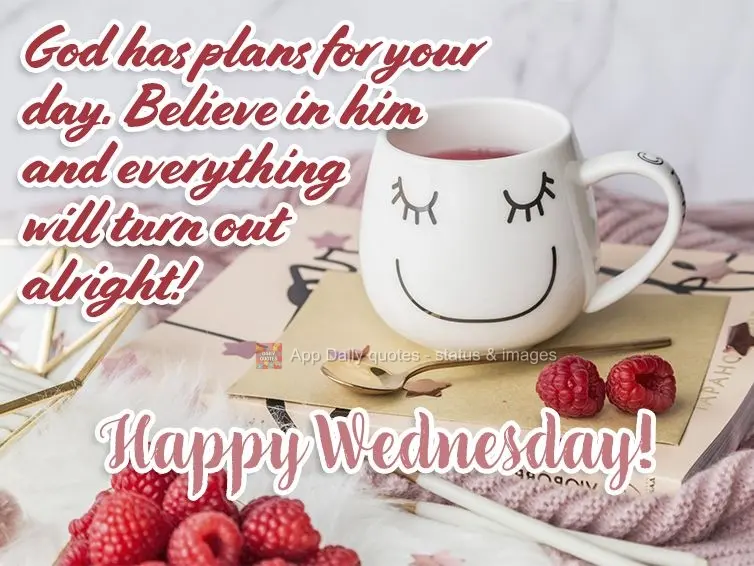 Deus tem planos para você hoje, confie nele e tudo ficará bem! Feliz Quarta-feira!