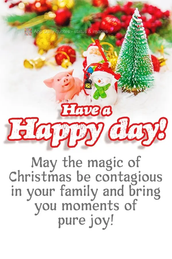 May the magic of Christmas be contagious in your family and bring you moments of pure joy! Have a happy day!