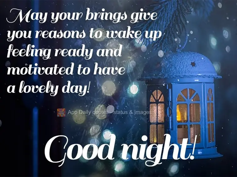 May your dreams give you reasons to wake up feeling ready and motivated to have a lovely day! Good night!