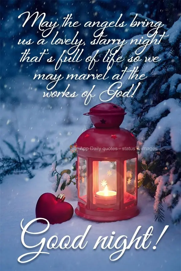 May the angels bring us a lovely, starry night that's full of life so we may marvel at the works of God! Good night!