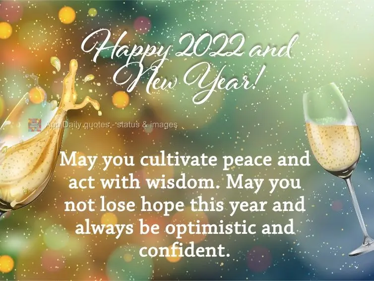 May you cultivate peace and act with wisdom. May you not lose hope this year and always remain optimistic and confident. Happy 2022 and New Year!