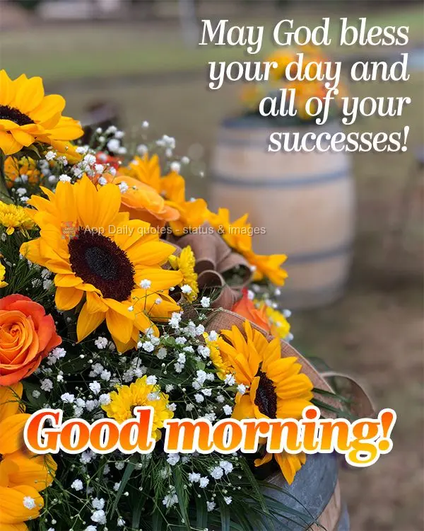 May God bless your day and all of your successes! Good morning!
