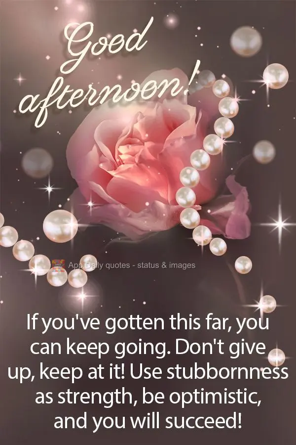 If you've gotten this far, you can keep going. Don't give up, keep at it! Use stubbornness as strength, be optimistic, and you will succeed! Good afterno...