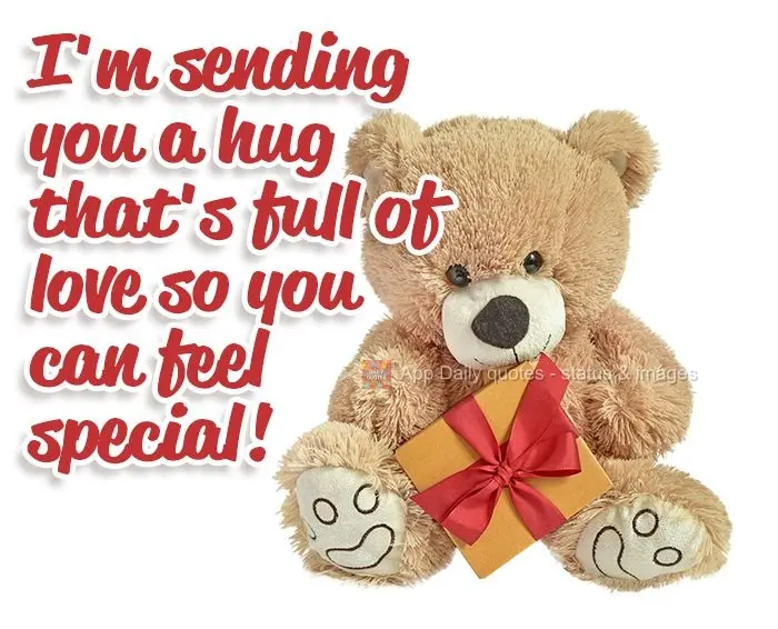 I'm sending you a hug that's full of love so you can feel special!