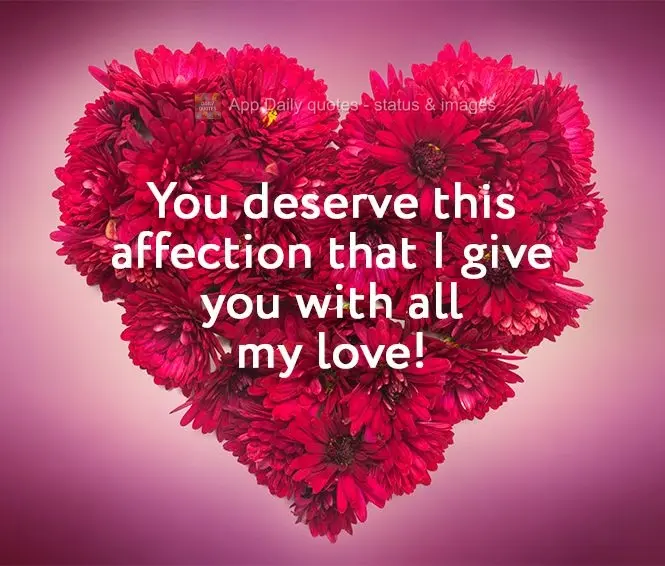 You deserve this affection that I give you with all my heart!