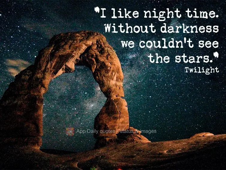 "I like night time. Without darkness we couldn't see the stars." Twilight
