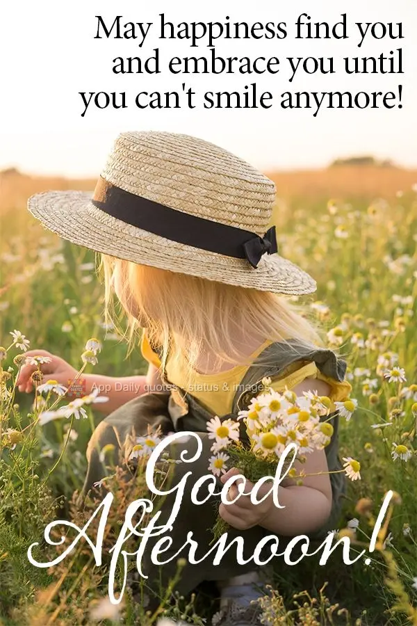 Que a felicidade venha ao teu encontro e te abrace até fazer você cansar de sorrir! Boa tarde! 