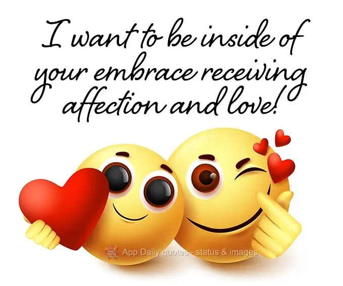 I want to be in your arms receiving affection and love!