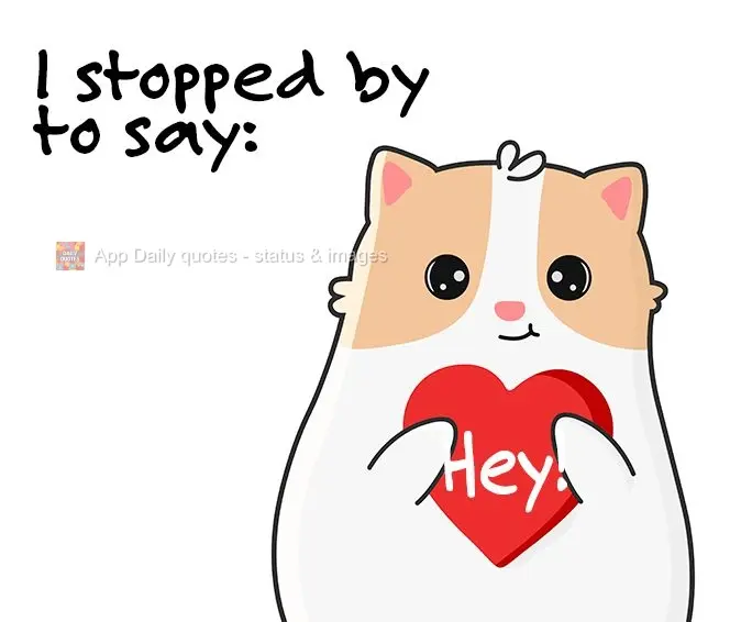 I stopped by to say: Hey!