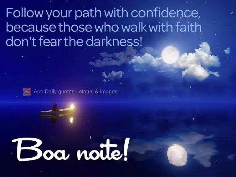 Siga seu caminho confiante, porque quem vai com fé não teme a escuridão! Boa noite!
