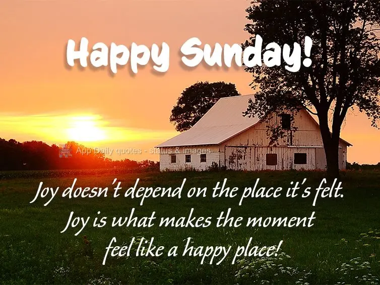 Joy doesn't depend on the place it's felt. Joy is what makes the moment feel like a happy place! Happy Sunday!