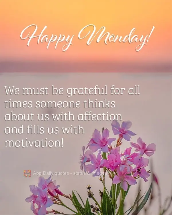 Sejamos gratos por todas as vezes que alguém pensa em nós com carinho e nos enche de motivação! Feliz Segunda-feira!