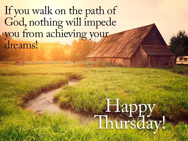 If you walk on the path of God, nothing will impede you from achieving your dreams! Happy Thursday!