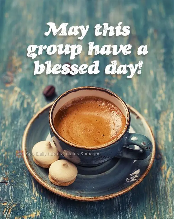 May this group have a blessed day!