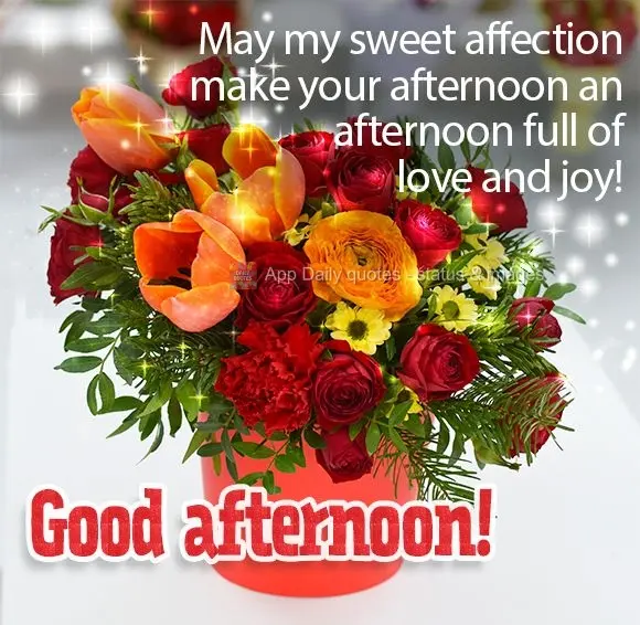 May my sweet affection make your afternoon an afternoon full of love and joy! Good afternoon!