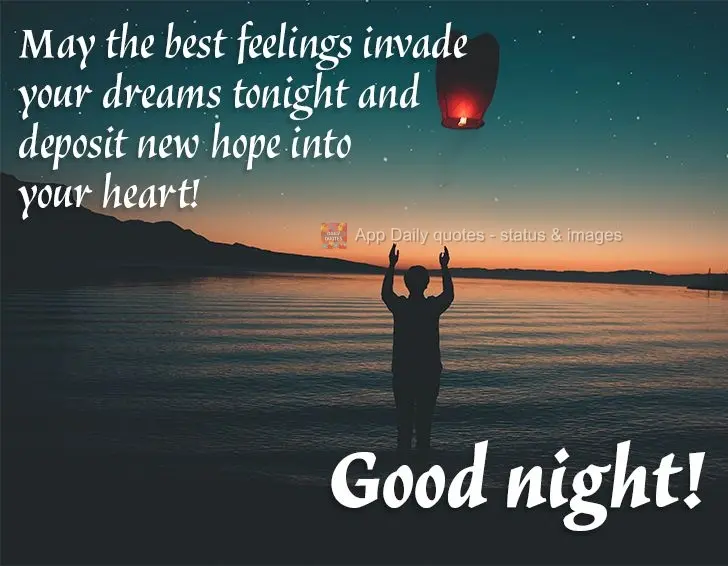 May the best feelings enter your dreams tonight and deposit new hope into your heart! Good night!