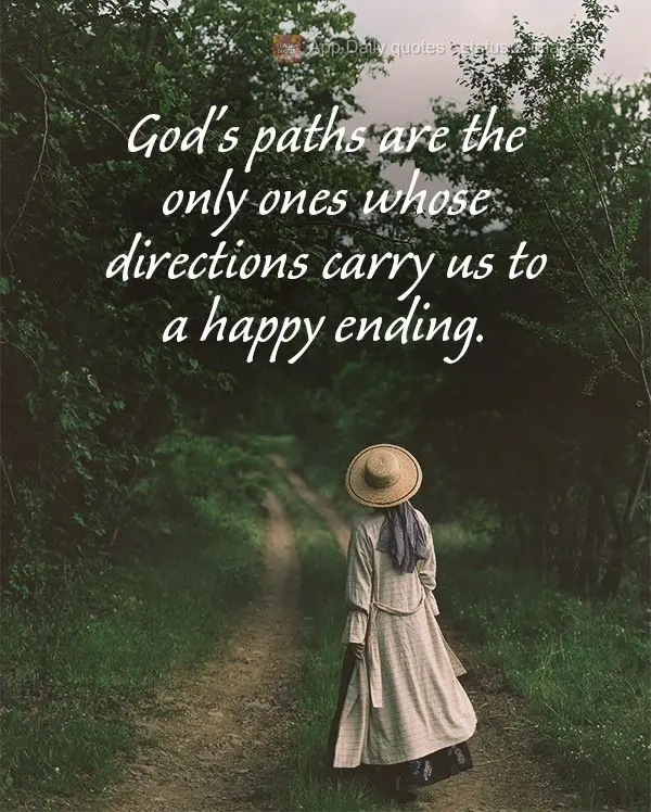 God's paths are the only ones whose directions bring us a happy ending.