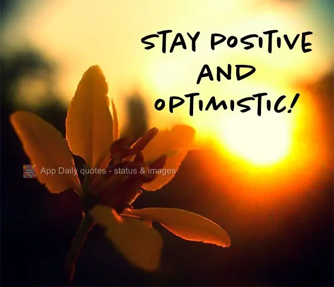 Stay positive and optimistic!