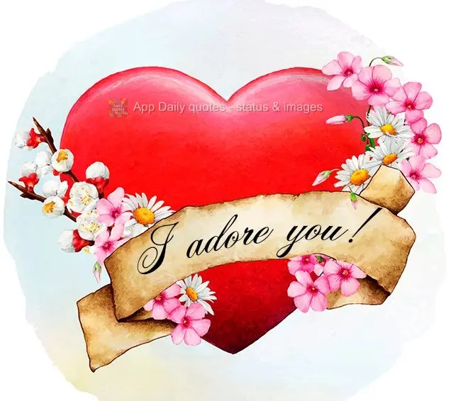 I adore you!