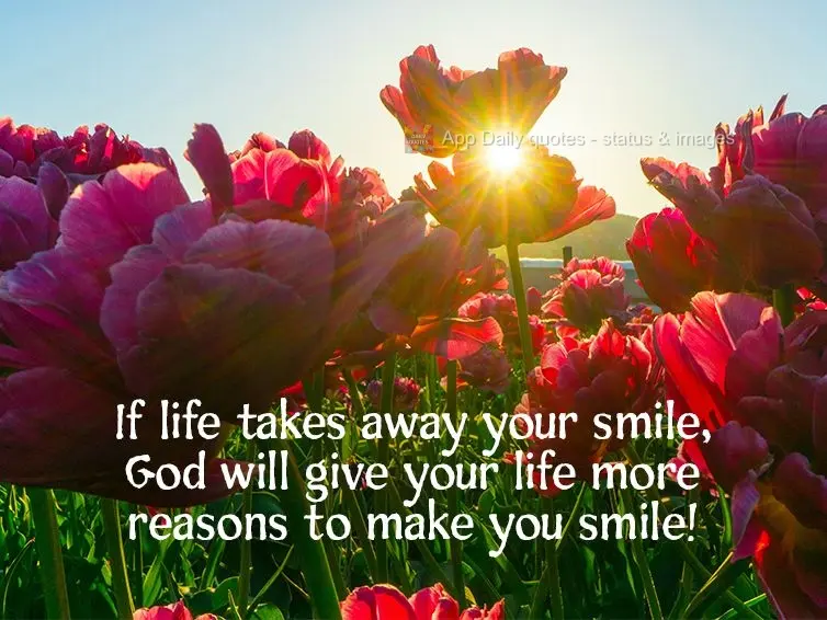 Se a vida lhe tirar o seu sorriso, Deus colocará em sua vida mais motivos para fazer você sorrir!