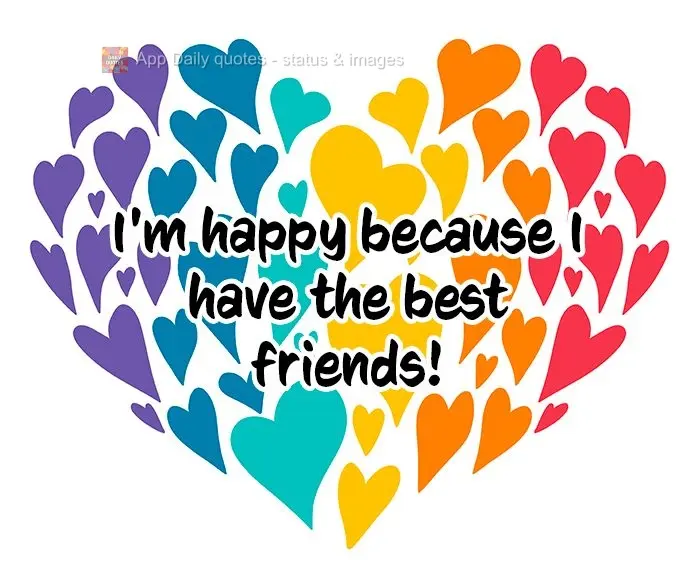 Eu sou feliz porque tenho as melhores amizades!