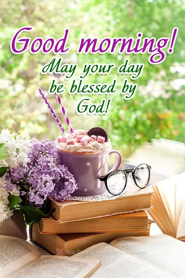 May your day be blessed by God! Good morning! 