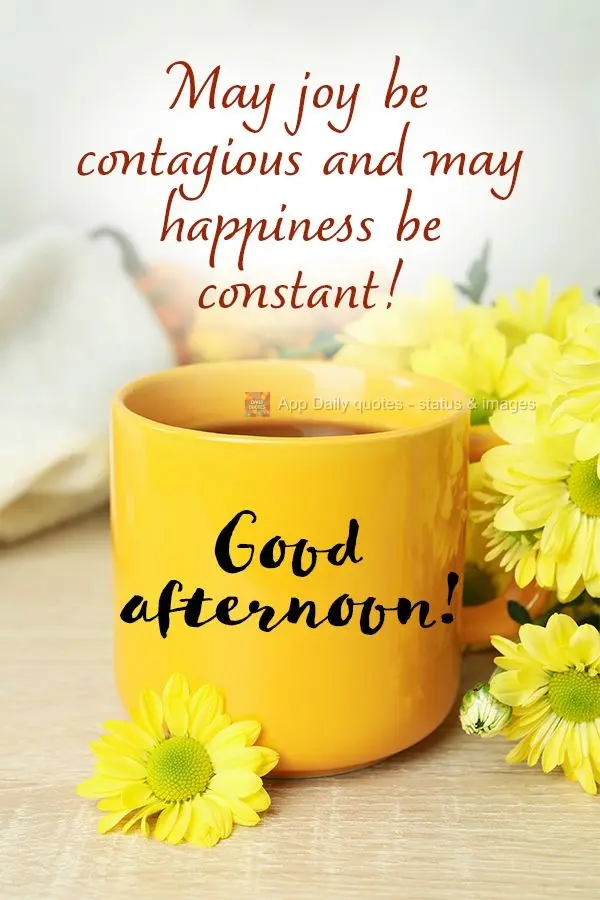 Que a alegria seja contagiante e que a felicidade seja constante!  Feliz tarde!