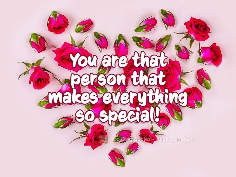 Você é aquela pessoa que torna tudo tão especial!