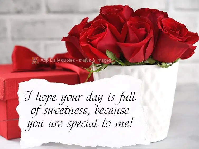 I hope your day is full of sweetness, because you are special to me!