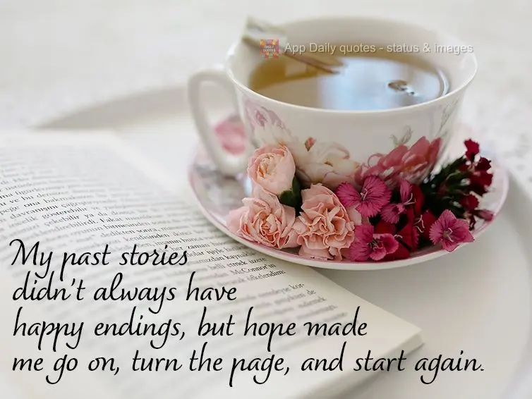 Minhas histórias nem sempre tiveram finais felizes, mas a esperança me fez continuar, virar a página e recomeçar.