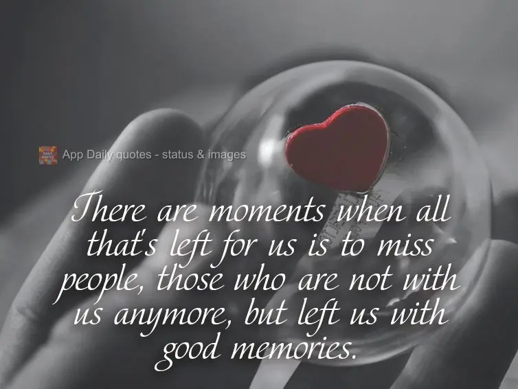 There are moments when all that's left for us is to miss people, those who are not with us anymore, but left us with good memories. 