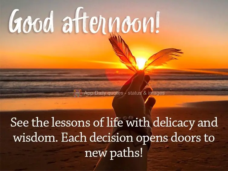 Encare as lições da vida com delicadeza e sabedoria, cada decisão abre portas para novos caminhos! Boa tarde!