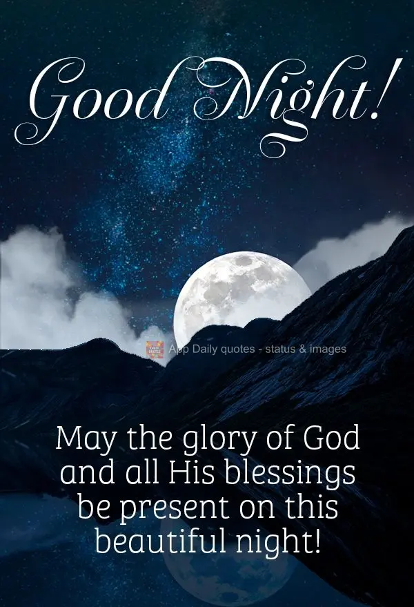 May the glory of God and all His blessings be present on this beautiful night! Good Night!