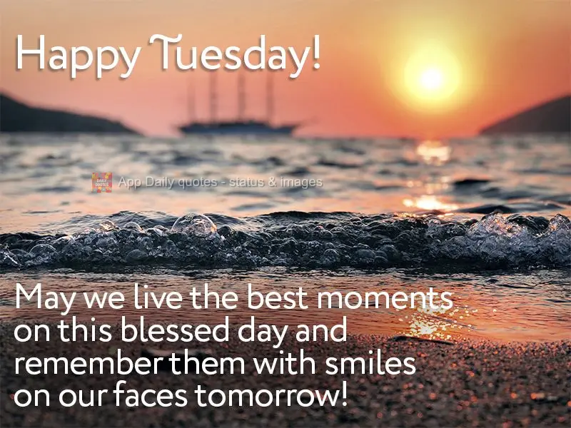 Que possamos viver os melhores momentos neste dia abençoado, e recordar com sorriso no rosto amanhã! Feliz Terça-feira! 