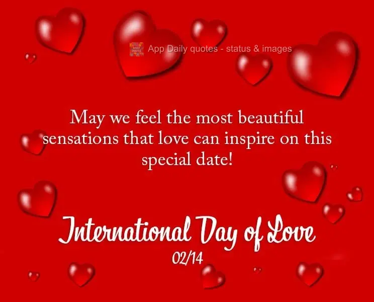 May we feel the most beautiful sensations that love can inspire on this special day! International Day of Love 02/14
