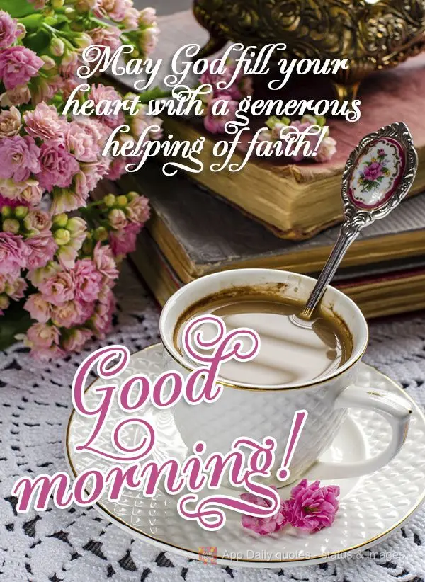 Que Deus encha seu coração com uma boa dose de fé! Bom dia!