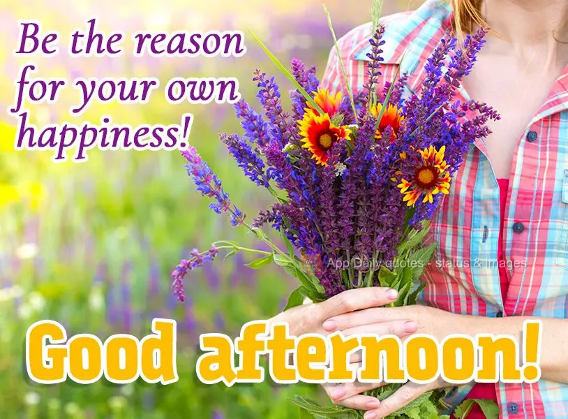 Seja motivo da sua própria felicidade! Boa tarde!