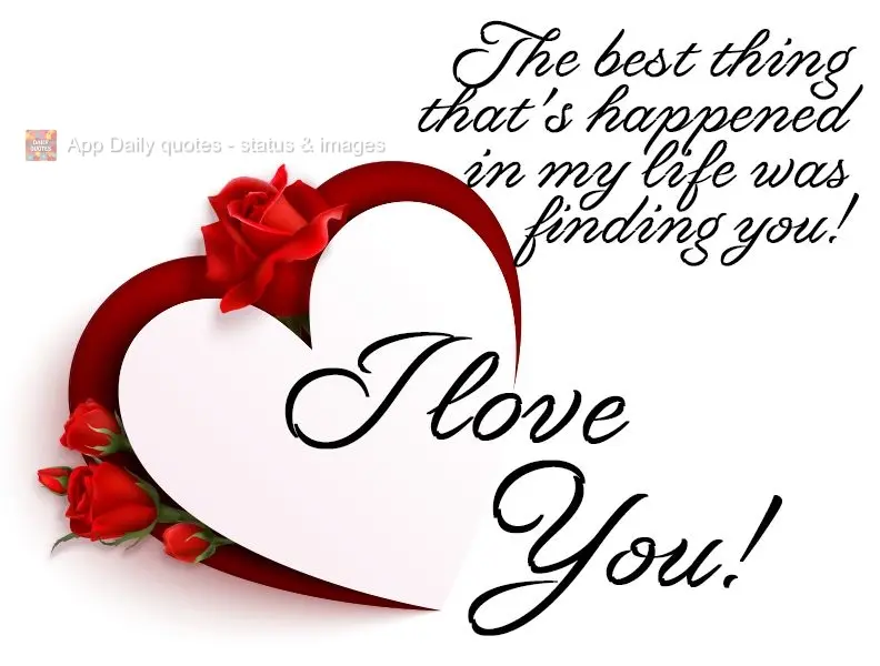 The best thing that's happened in my life was finding you! I love you!