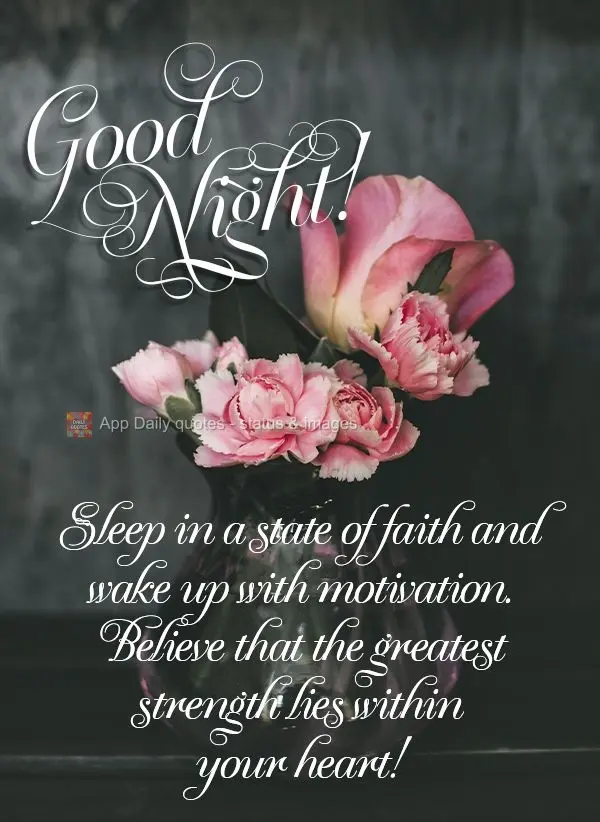 Sleep in a state of faith and wake up with motivation. Believe that your greatest strength lies within your heart! Good night!