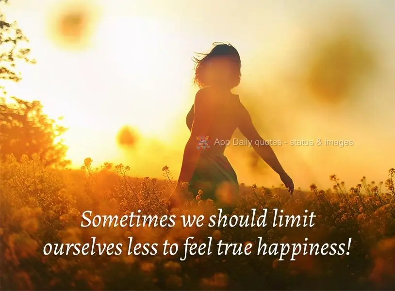 As vezes devemos nos limitar menos para sentirmos a verdadeira felicidade!