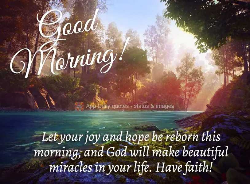 Deixe renascer a alegria e a esperança nesta manhã e Deus fará lindos milagres na sua vida. Tenha fé! Bom dia! 