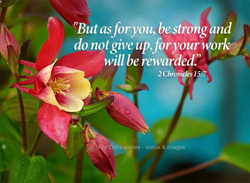 “Mas sejam fortes e não desanimem, pois o trabalho de vocês será recompensado.” 2 Crônicas 15:7