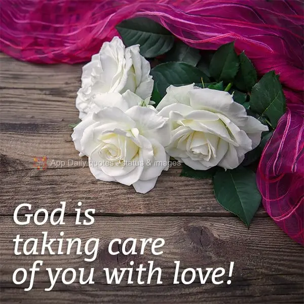 God is taking care of you with love!